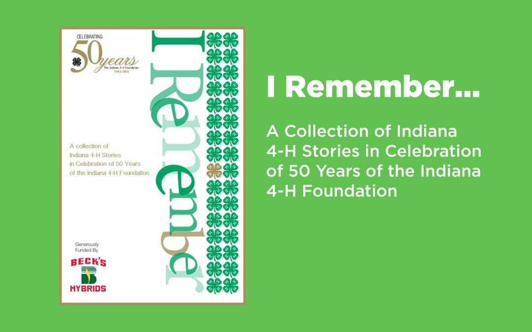 “I Remember: A Collection of Indiana 4-H Stories in Celebration of 50 Years of the Indiana 4-H Foundation”